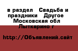  в раздел : Свадьба и праздники » Другое . Московская обл.,Лыткарино г.